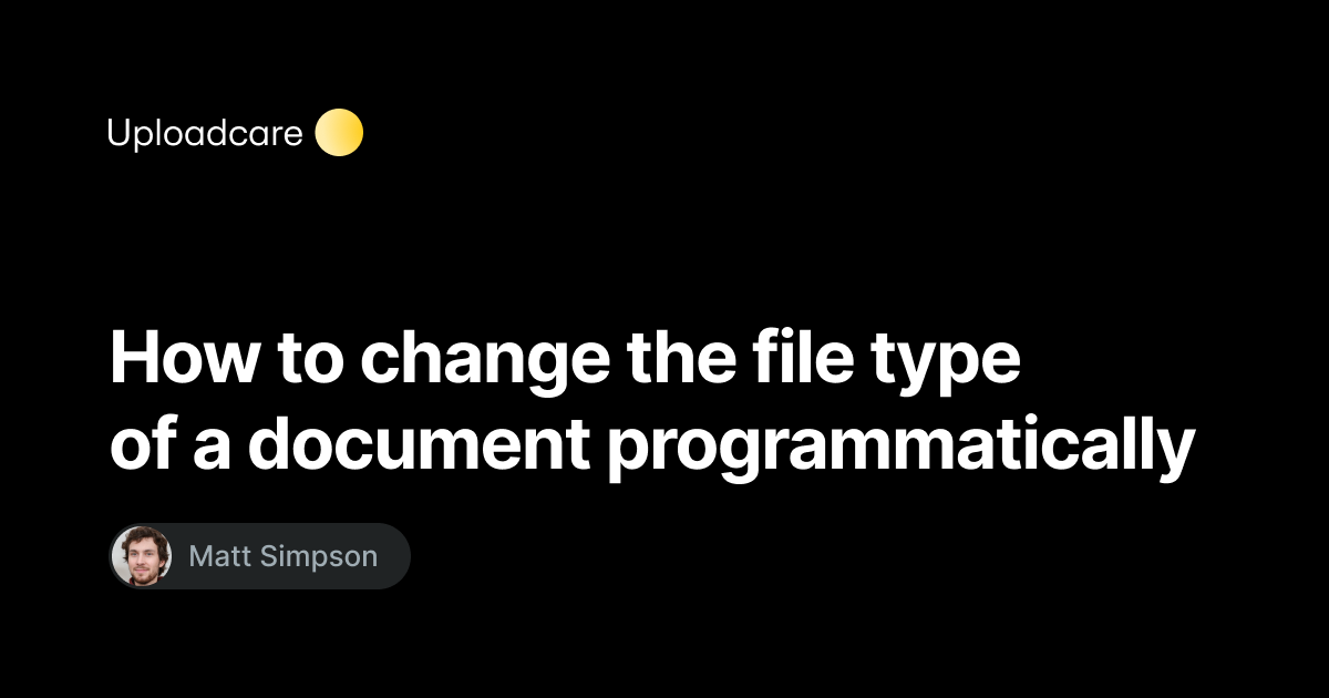 How to change the file type of a document programmatically — Uploadcare ...